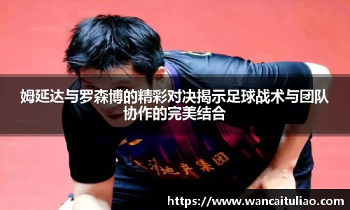 姆延达与罗森博的精彩对决揭示足球战术与团队协作的完美结合