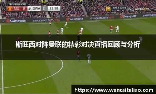 斯旺西对阵曼联的精彩对决直播回顾与分析