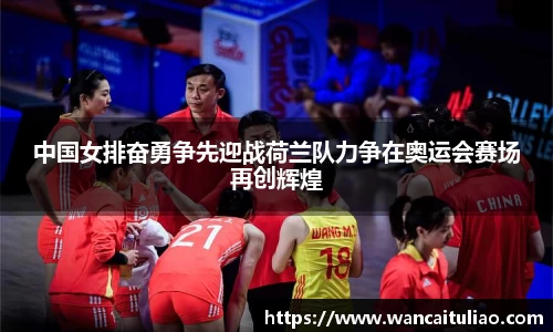 中国女排奋勇争先迎战荷兰队力争在奥运会赛场再创辉煌